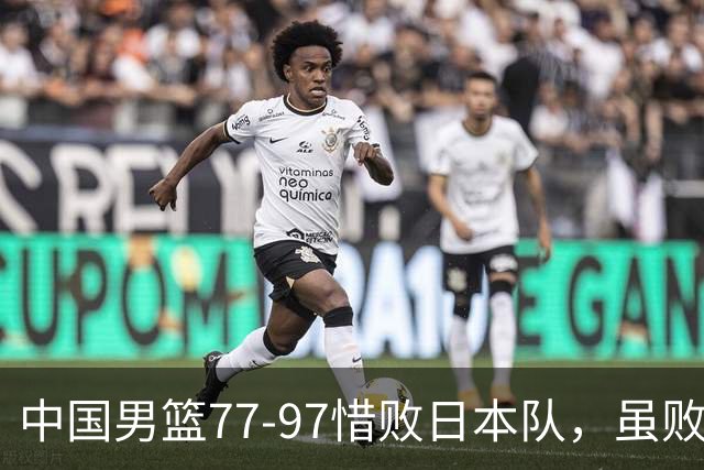 中国男篮77-97惜败日本队，虽败犹荣，昂首进入铜牌争夺战